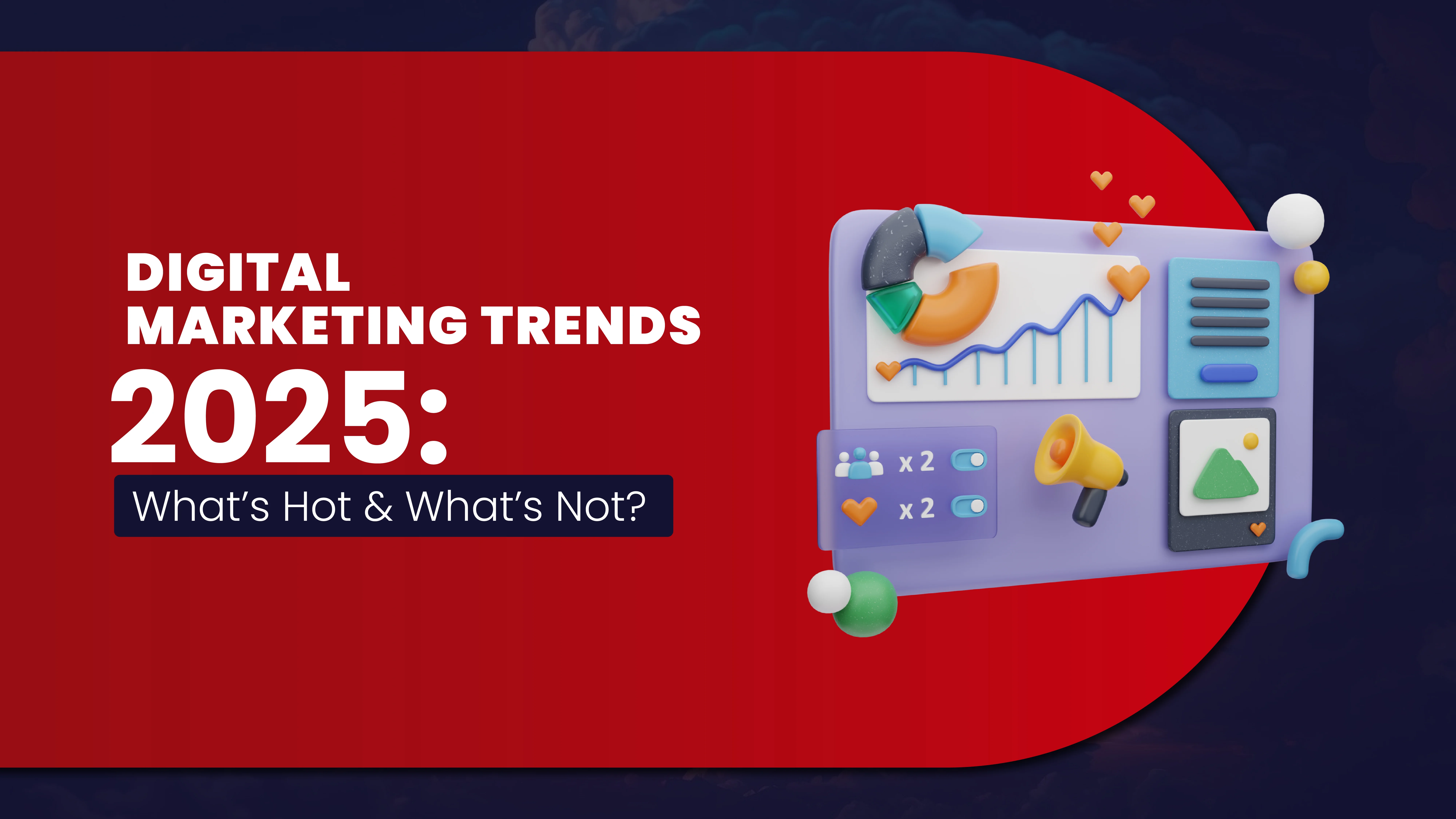 Digital Marketing Trends 2025: What’s Hot and What’s Not?